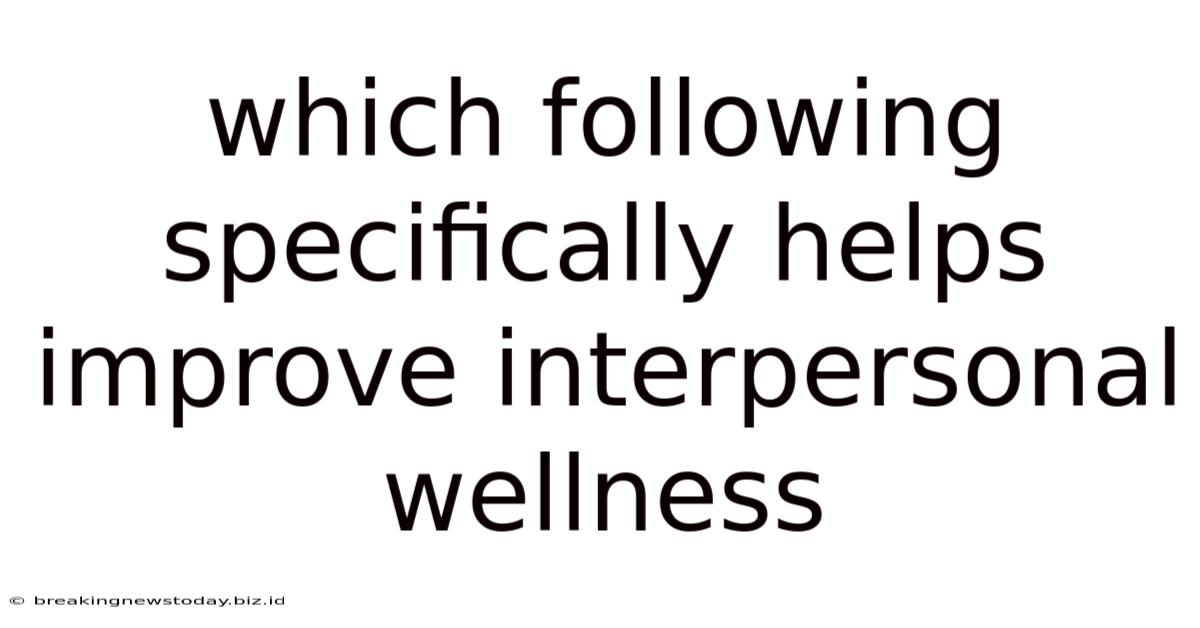 Which Following Specifically Helps Improve Interpersonal Wellness