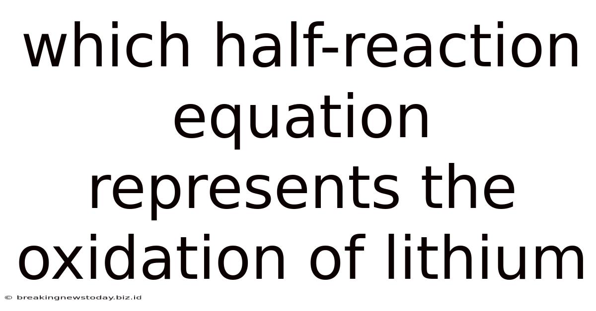 Which Half-reaction Equation Represents The Oxidation Of Lithium