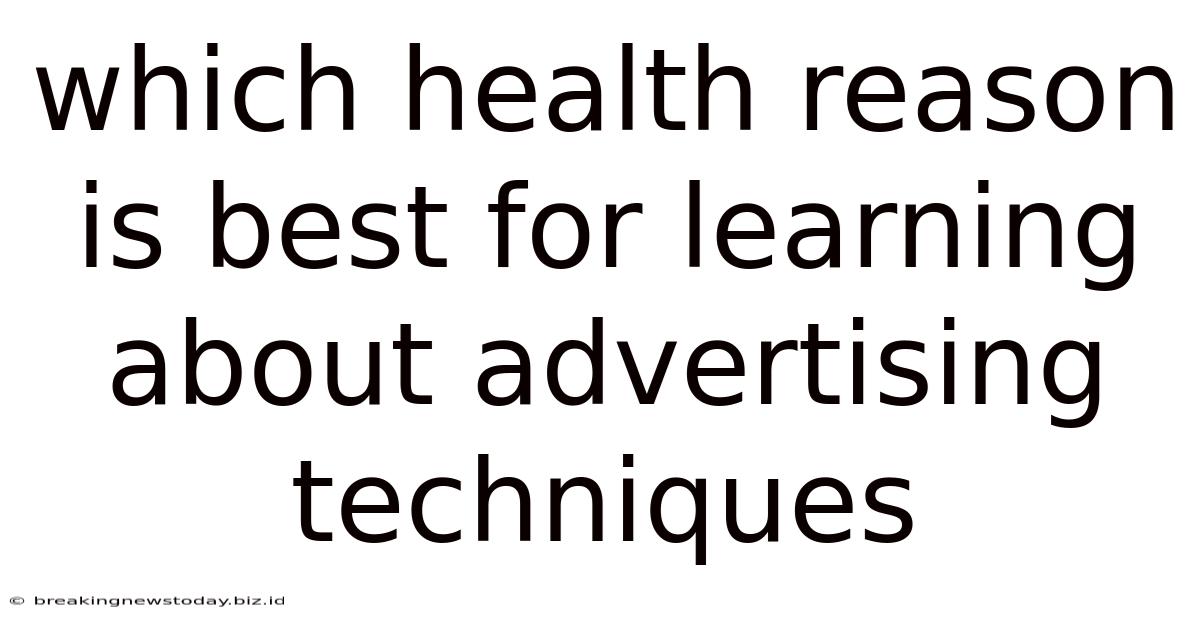 Which Health Reason Is Best For Learning About Advertising Techniques