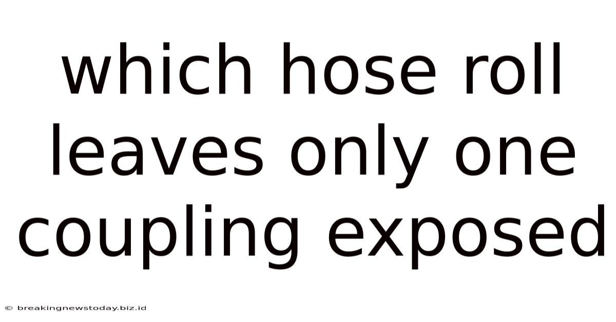 Which Hose Roll Leaves Only One Coupling Exposed