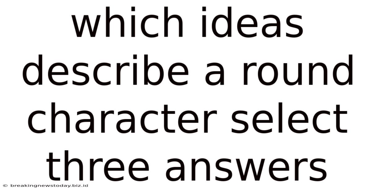 Which Ideas Describe A Round Character Select Three Answers