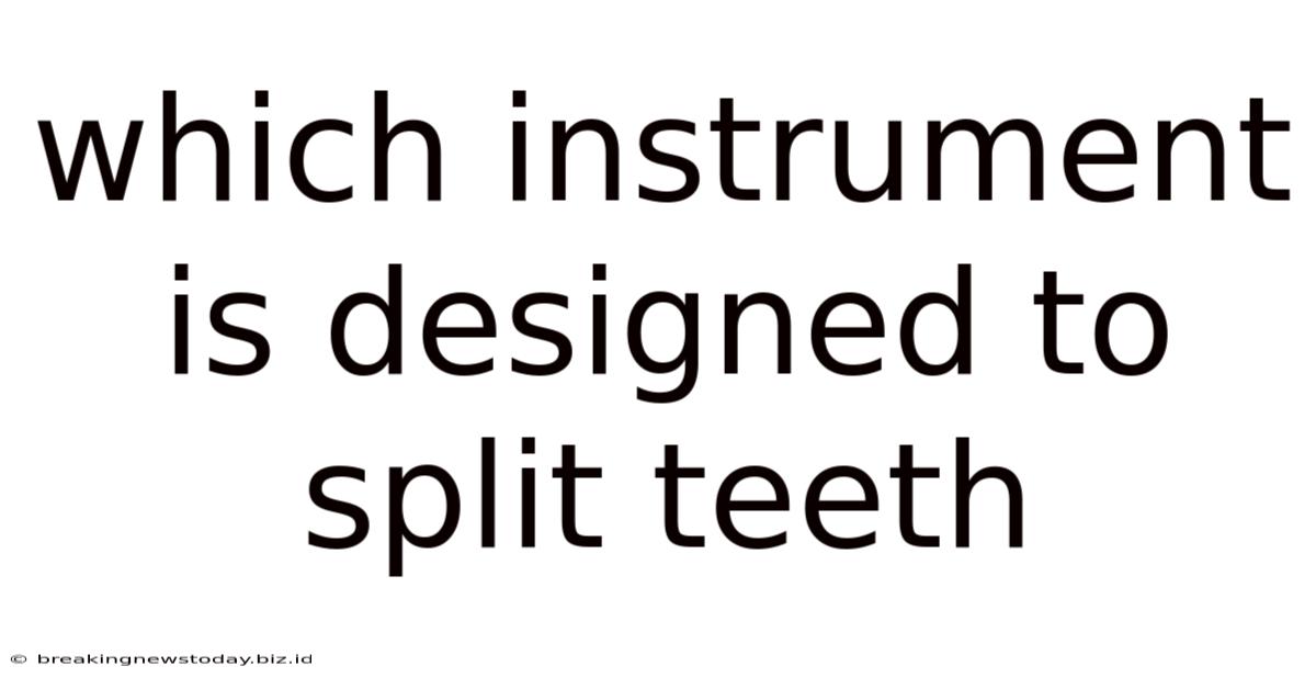 Which Instrument Is Designed To Split Teeth