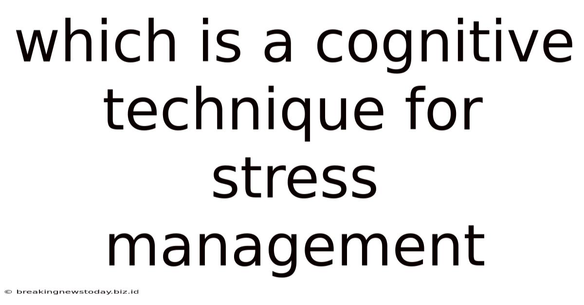 Which Is A Cognitive Technique For Stress Management