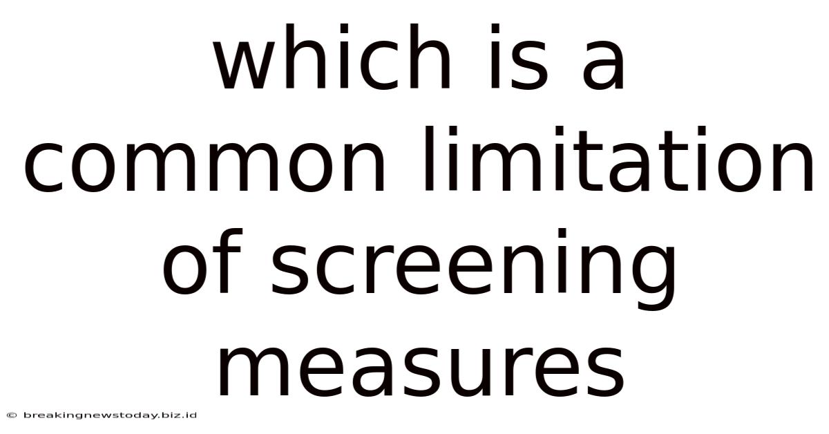 Which Is A Common Limitation Of Screening Measures