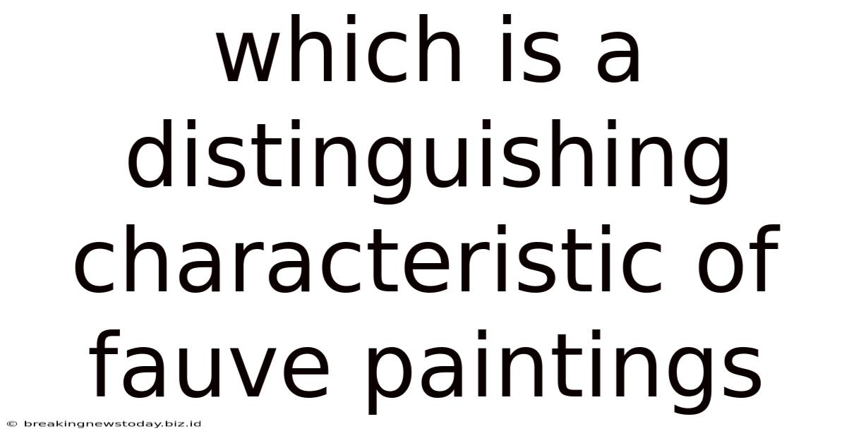 Which Is A Distinguishing Characteristic Of Fauve Paintings