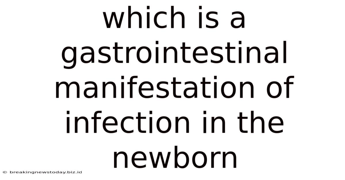 Which Is A Gastrointestinal Manifestation Of Infection In The Newborn