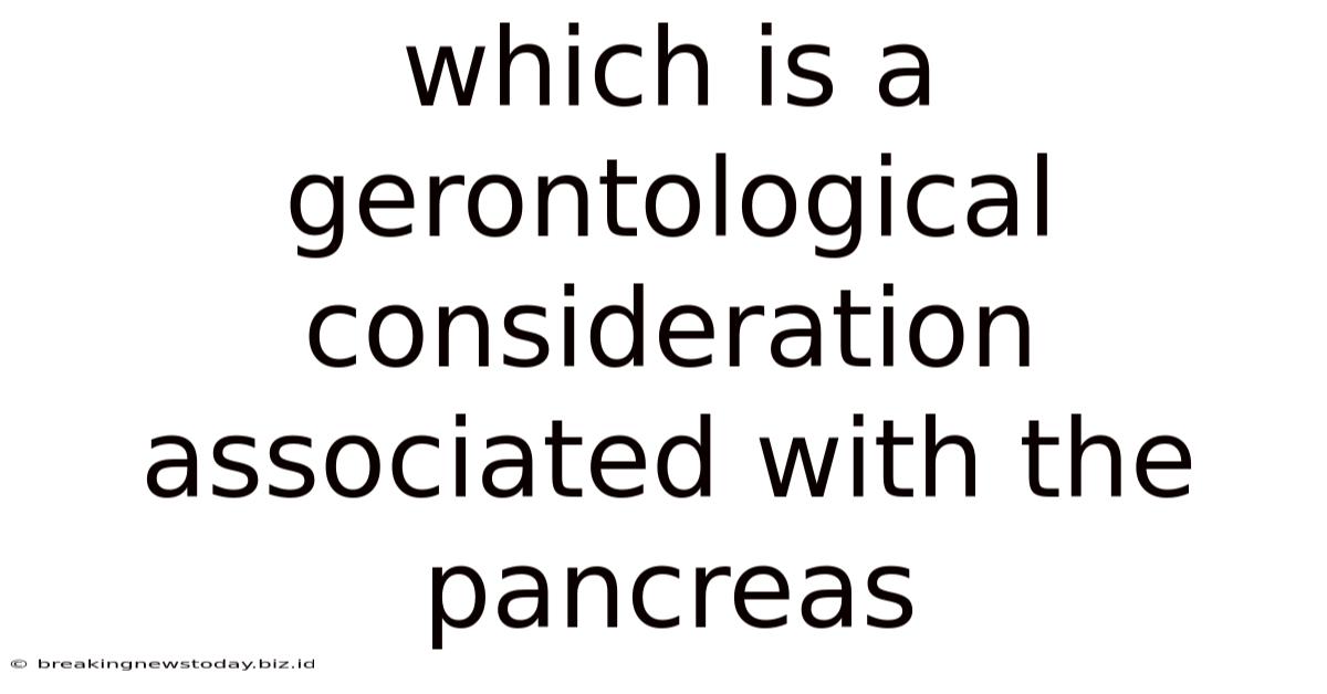 Which Is A Gerontological Consideration Associated With The Pancreas