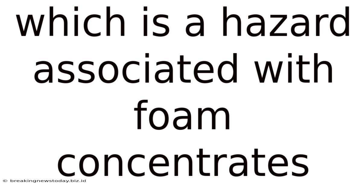 Which Is A Hazard Associated With Foam Concentrates