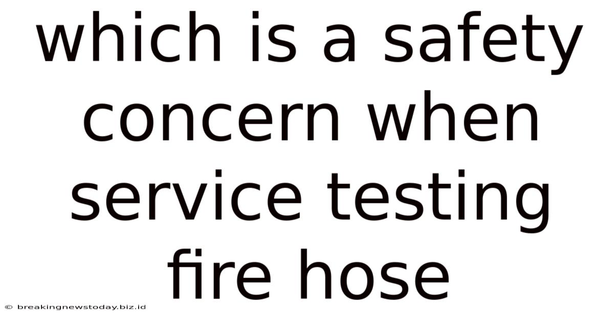 Which Is A Safety Concern When Service Testing Fire Hose