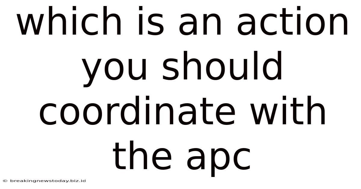 Which Is An Action You Should Coordinate With The Apc