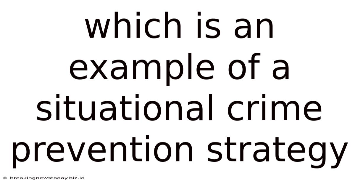 Which Is An Example Of A Situational Crime Prevention Strategy
