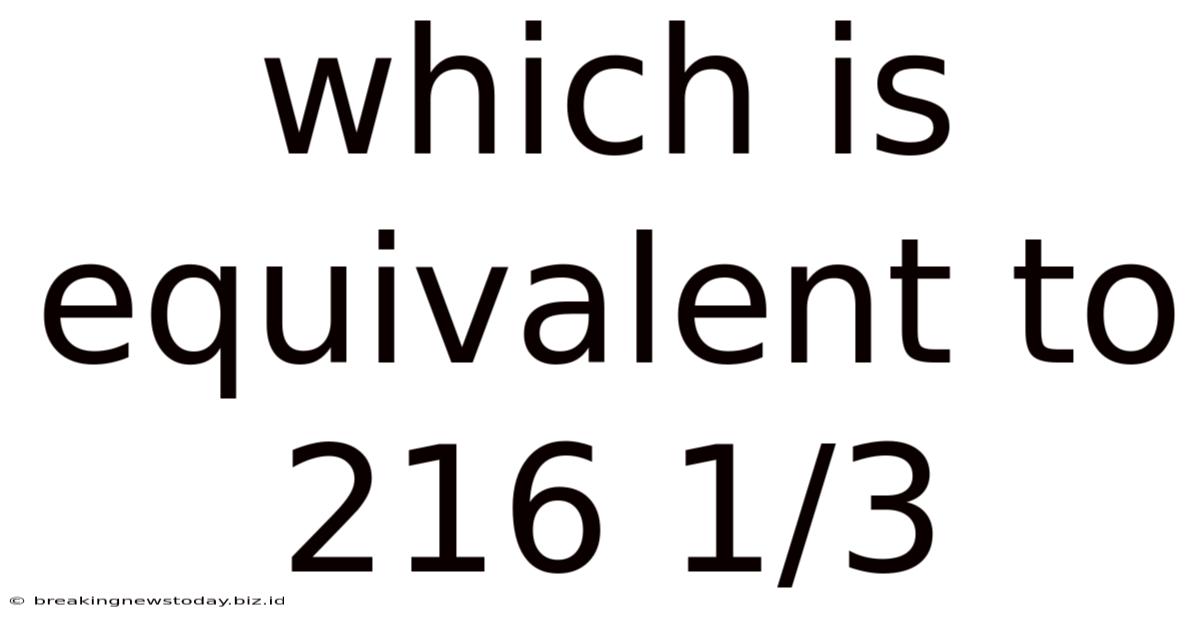 Which Is Equivalent To 216 1/3