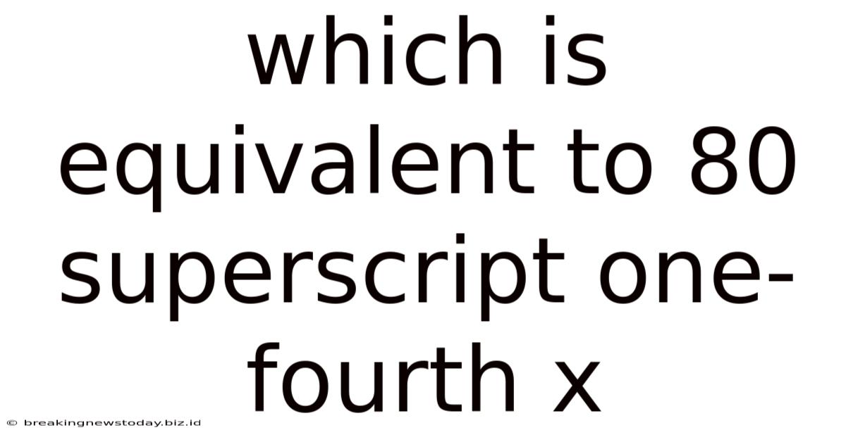 Which Is Equivalent To 80 Superscript One-fourth X