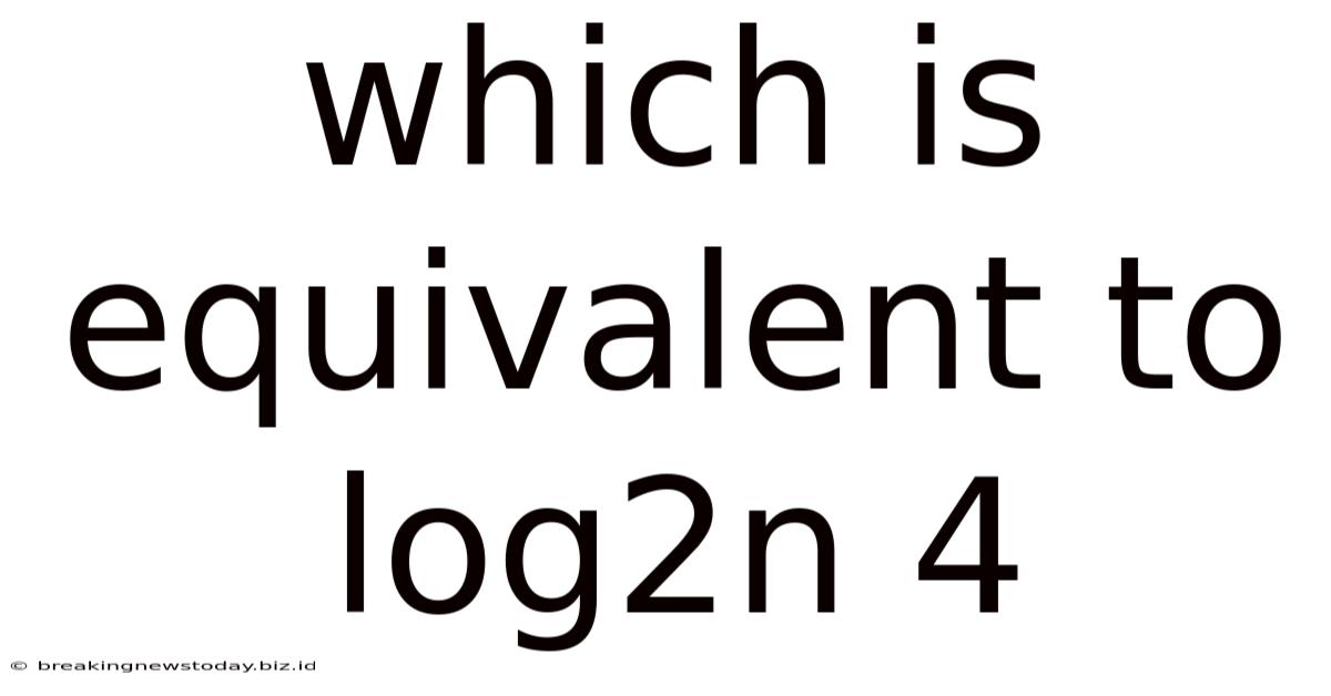 Which Is Equivalent To Log2n 4