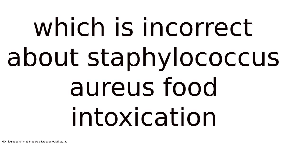 Which Is Incorrect About Staphylococcus Aureus Food Intoxication