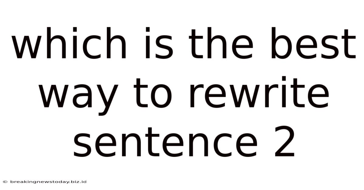 Which Is The Best Way To Rewrite Sentence 2