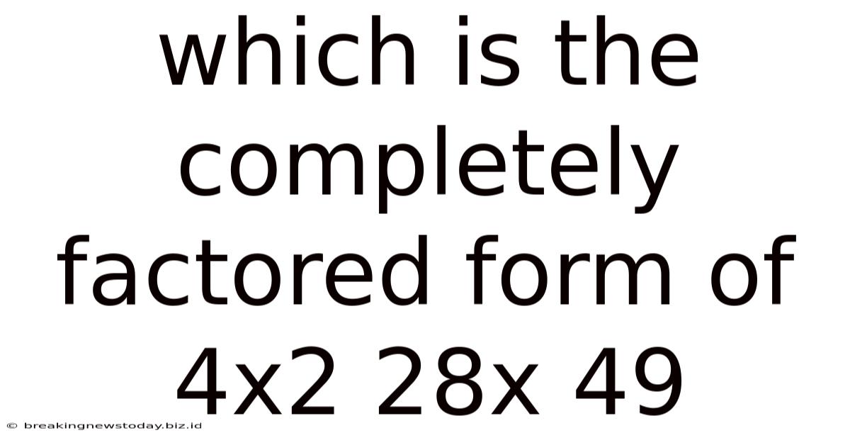 Which Is The Completely Factored Form Of 4x2 28x 49