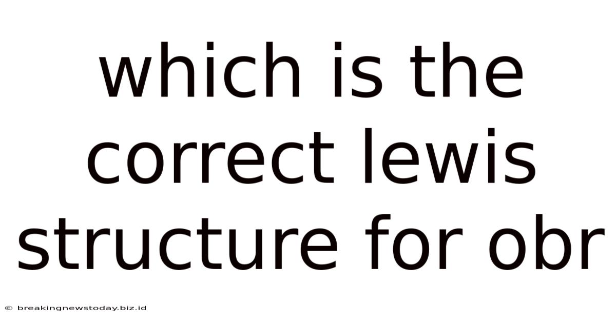 Which Is The Correct Lewis Structure For Obr