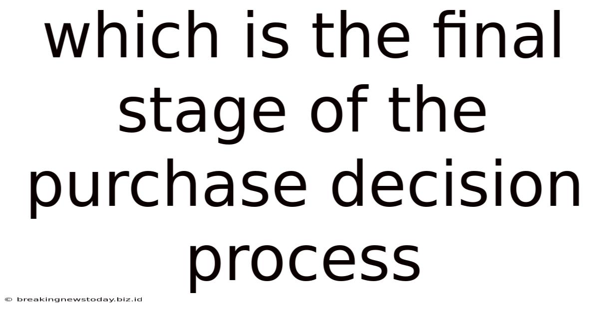 Which Is The Final Stage Of The Purchase Decision Process