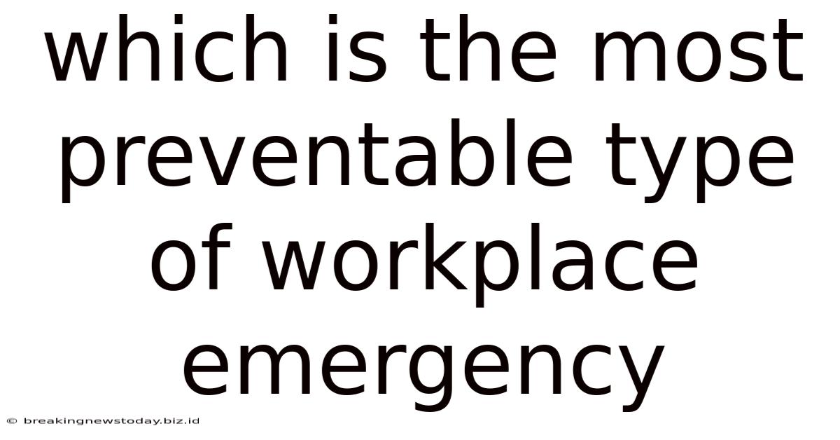 Which Is The Most Preventable Type Of Workplace Emergency