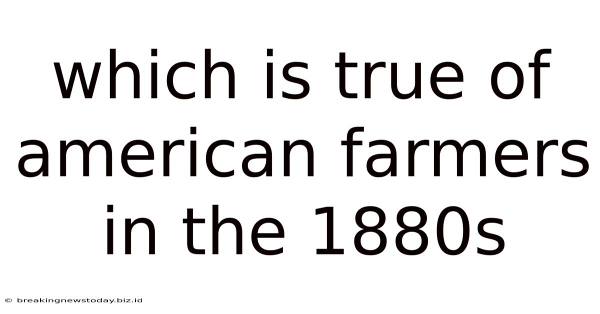 Which Is True Of American Farmers In The 1880s