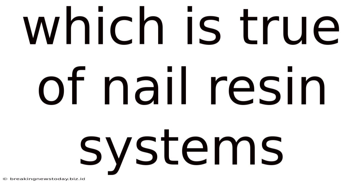 Which Is True Of Nail Resin Systems