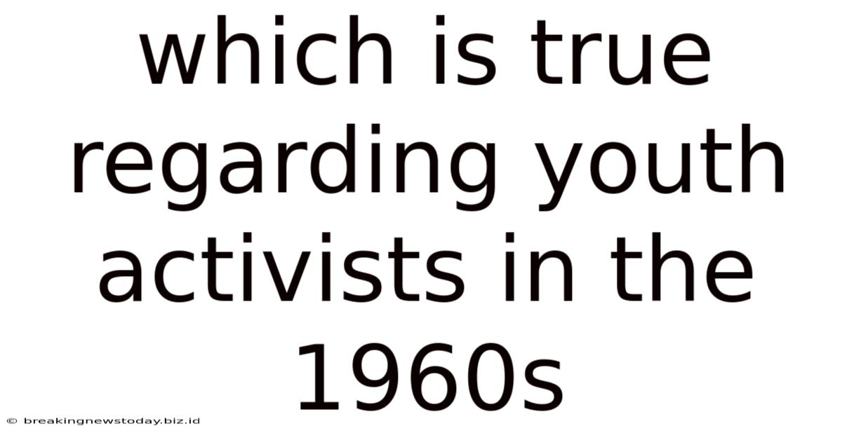 Which Is True Regarding Youth Activists In The 1960s