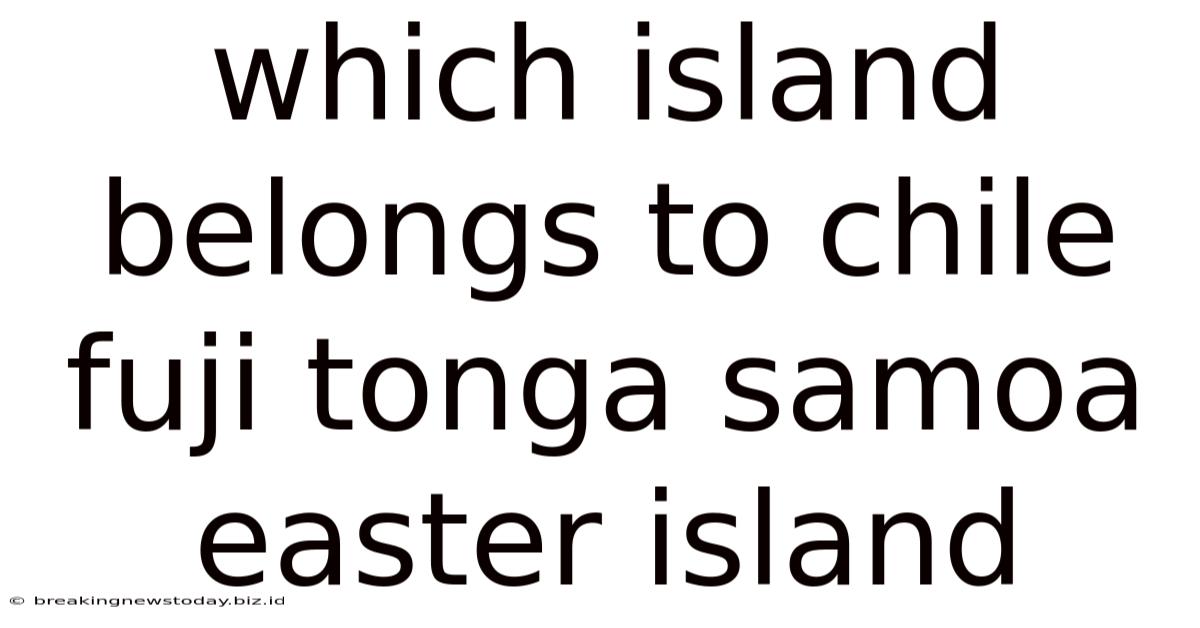 Which Island Belongs To Chile Fuji Tonga Samoa Easter Island