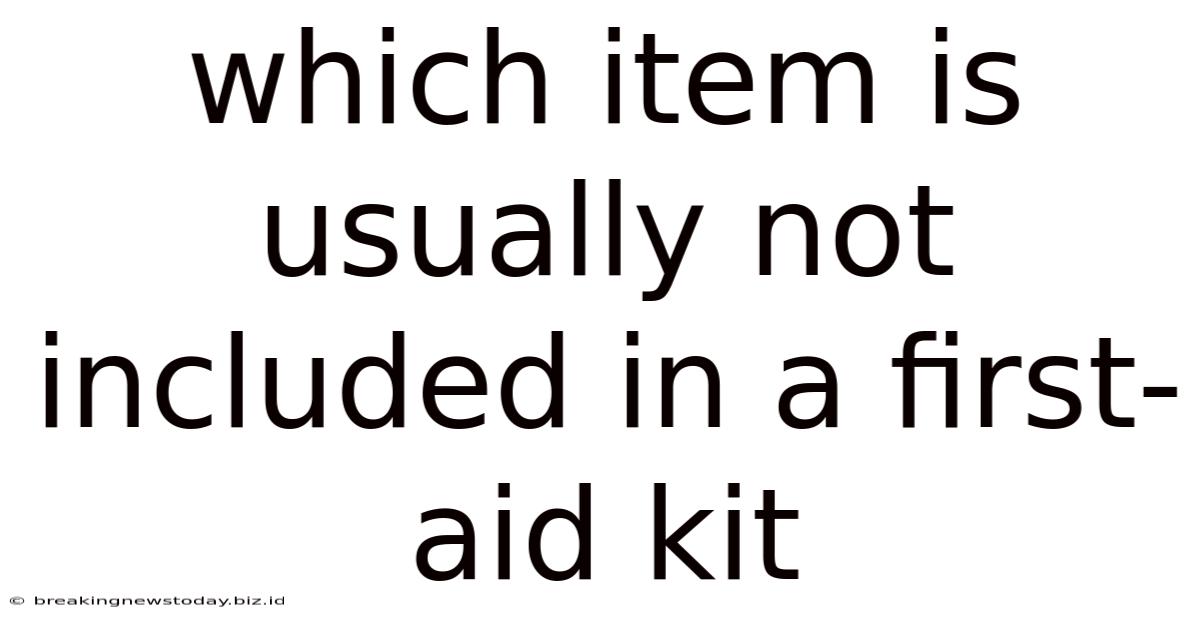 Which Item Is Usually Not Included In A First-aid Kit