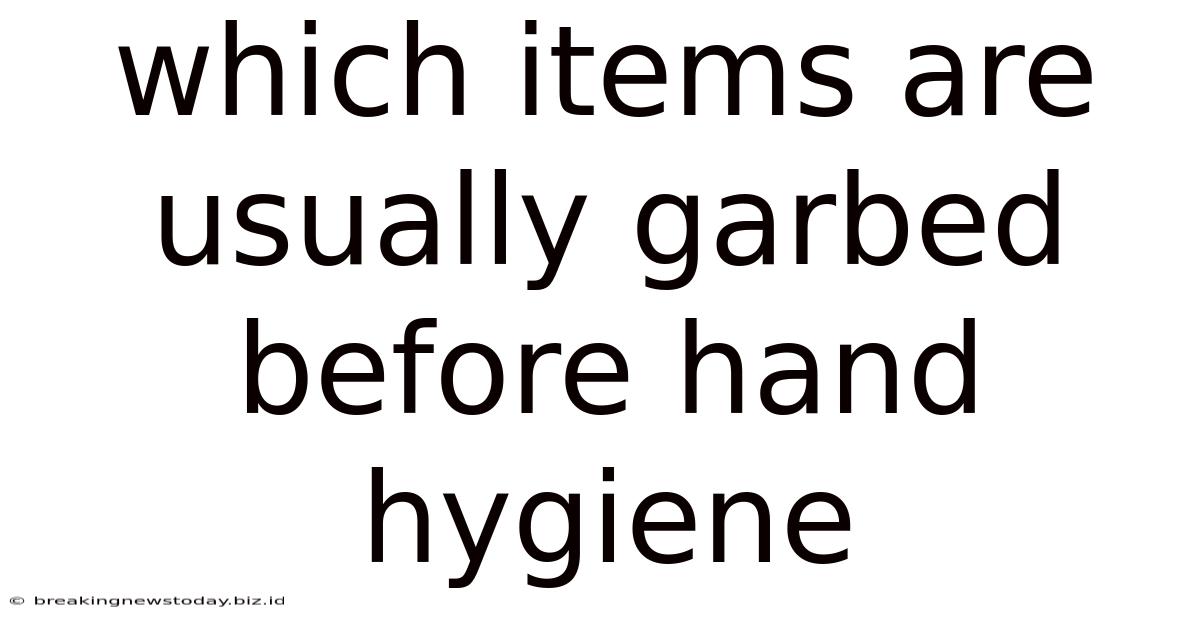 Which Items Are Usually Garbed Before Hand Hygiene