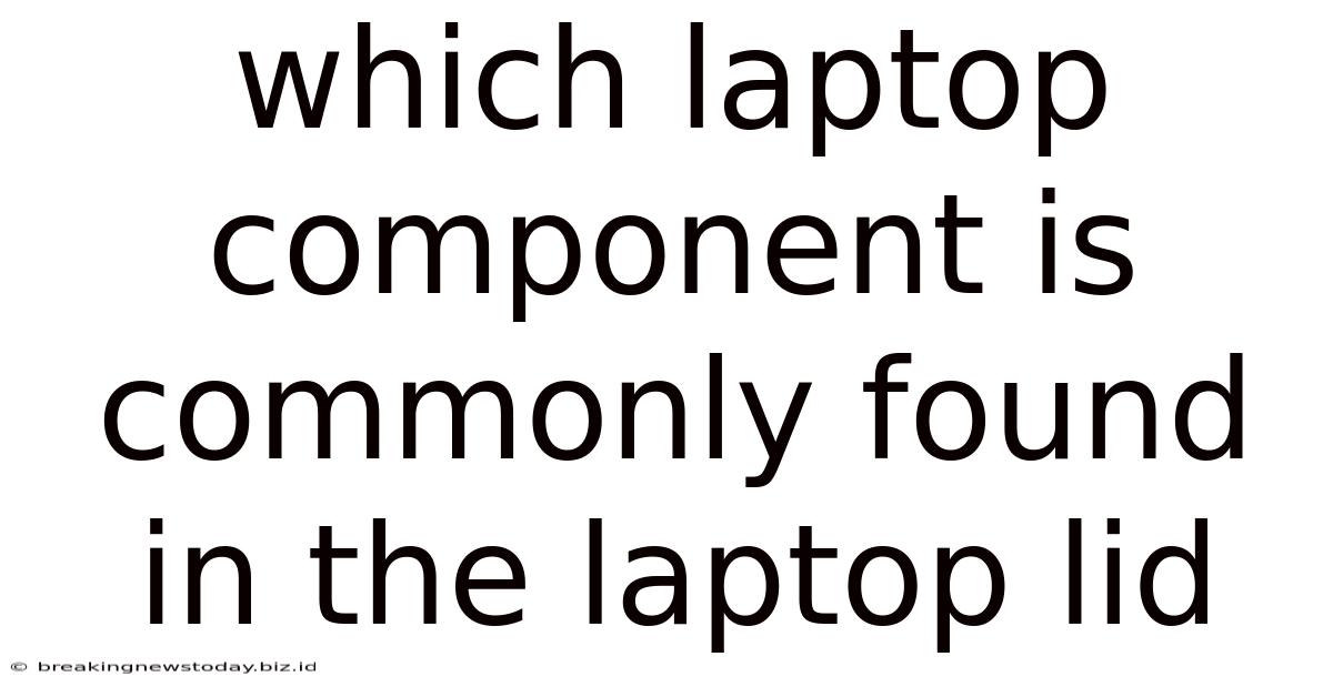 Which Laptop Component Is Commonly Found In The Laptop Lid