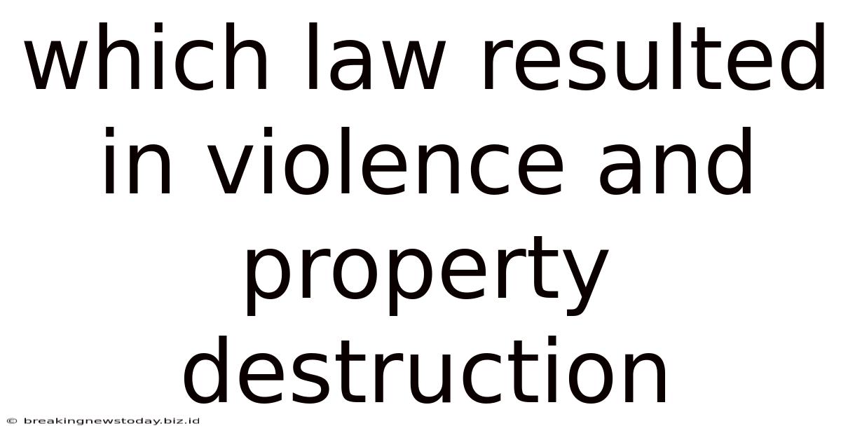 Which Law Resulted In Violence And Property Destruction