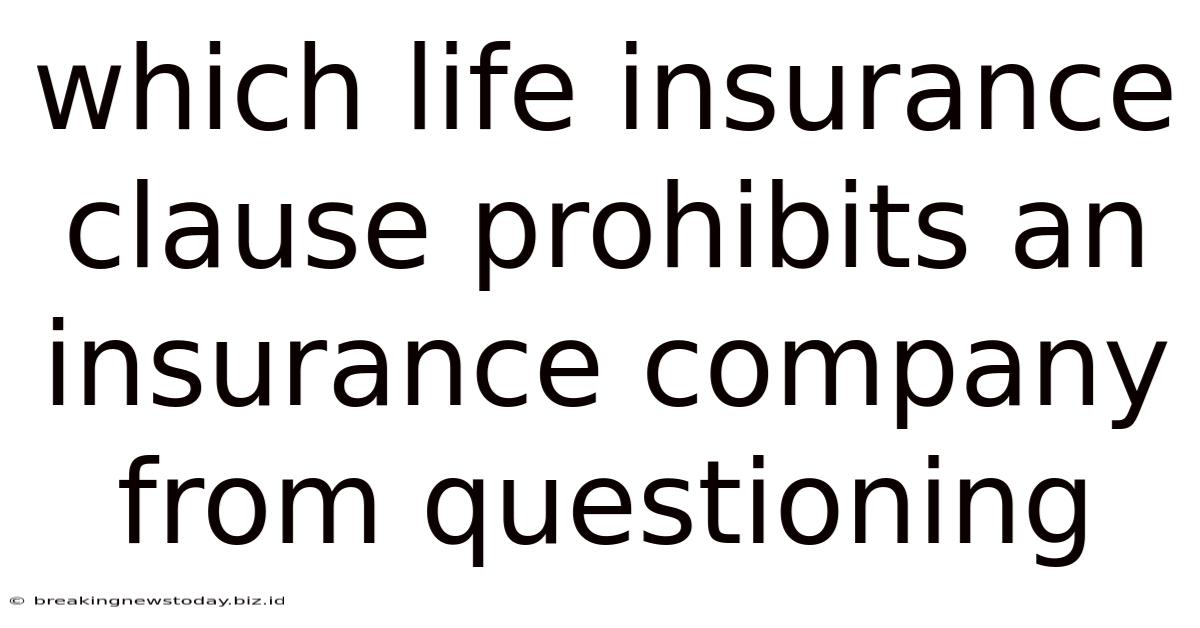 Which Life Insurance Clause Prohibits An Insurance Company From Questioning