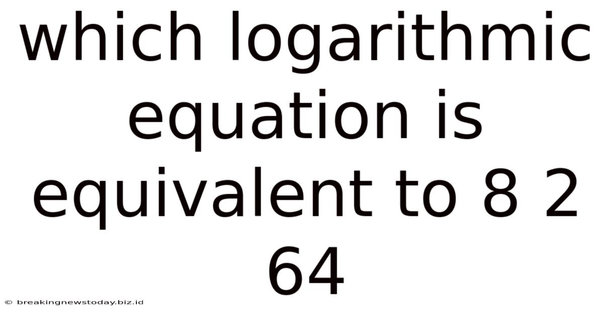 Which Logarithmic Equation Is Equivalent To 8 2 64