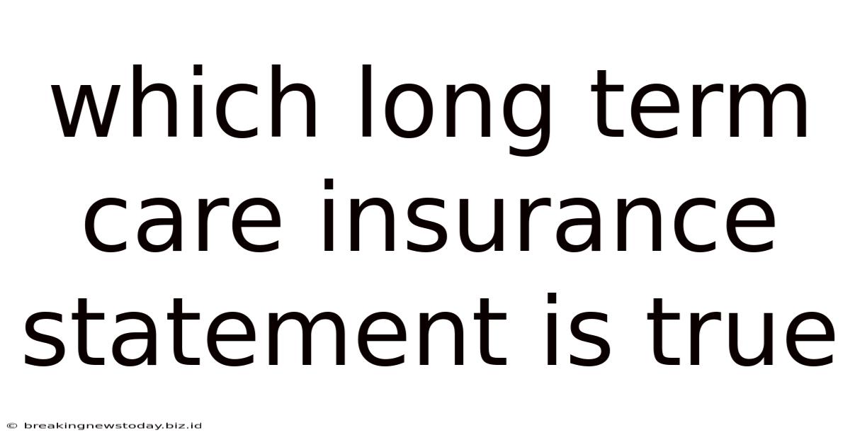 Which Long Term Care Insurance Statement Is True