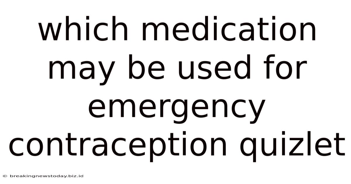 Which Medication May Be Used For Emergency Contraception Quizlet