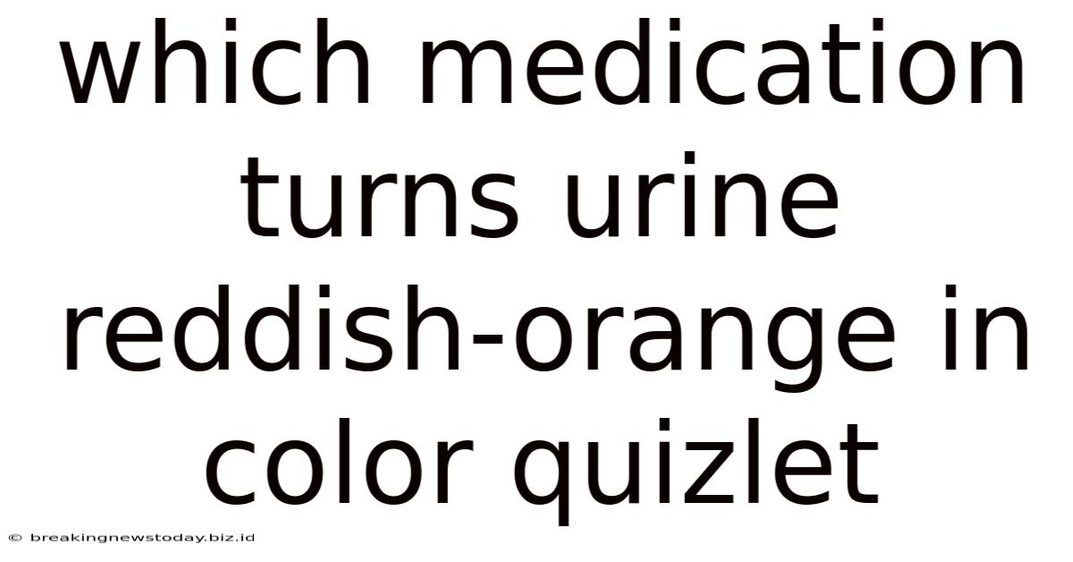Which Medication Turns Urine Reddish-orange In Color Quizlet