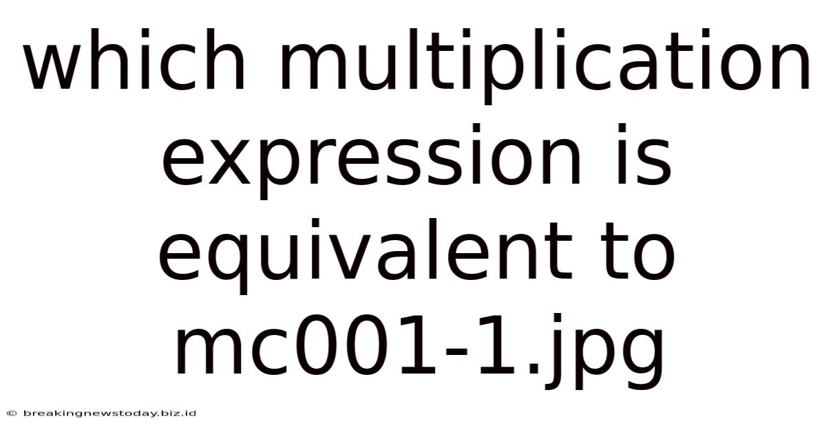 Which Multiplication Expression Is Equivalent To Mc001-1.jpg