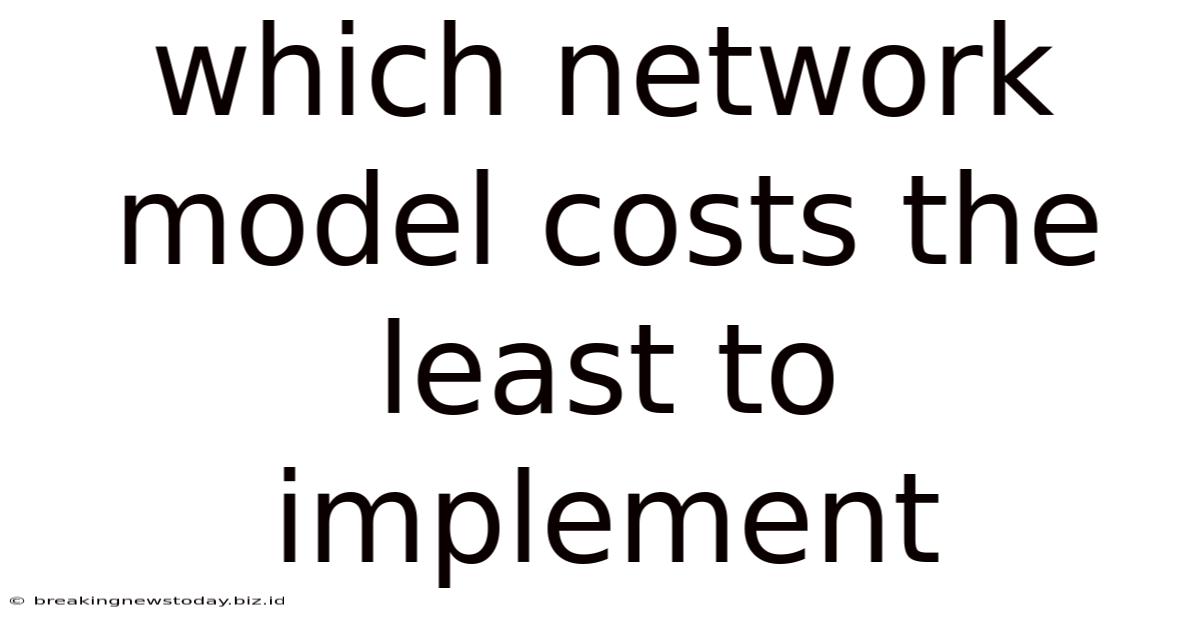 Which Network Model Costs The Least To Implement