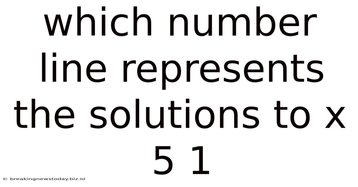 Which Number Line Represents The Solutions To X 5 1
