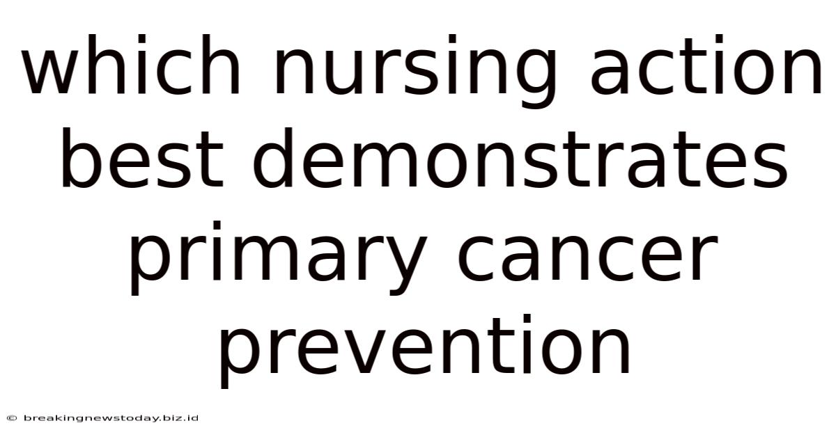 Which Nursing Action Best Demonstrates Primary Cancer Prevention