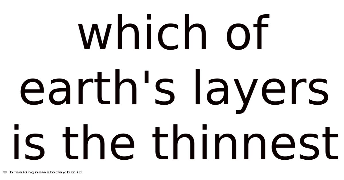 Which Of Earth's Layers Is The Thinnest