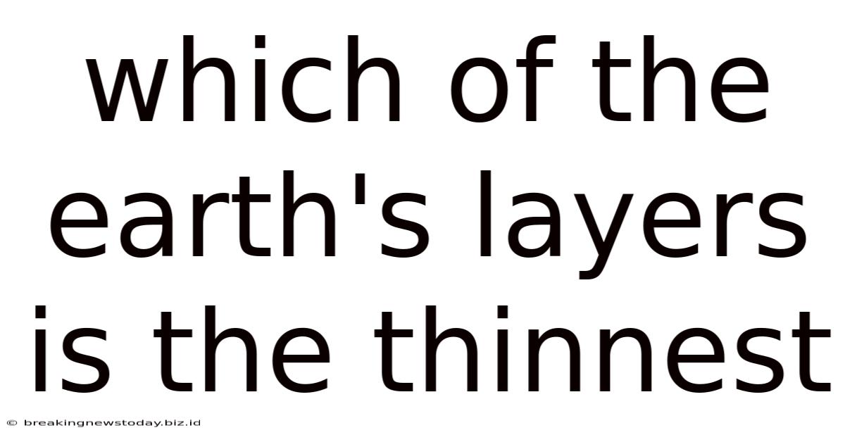 Which Of The Earth's Layers Is The Thinnest