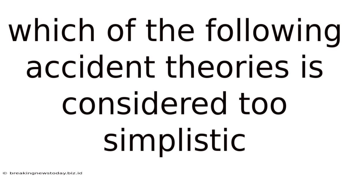 Which Of The Following Accident Theories Is Considered Too Simplistic