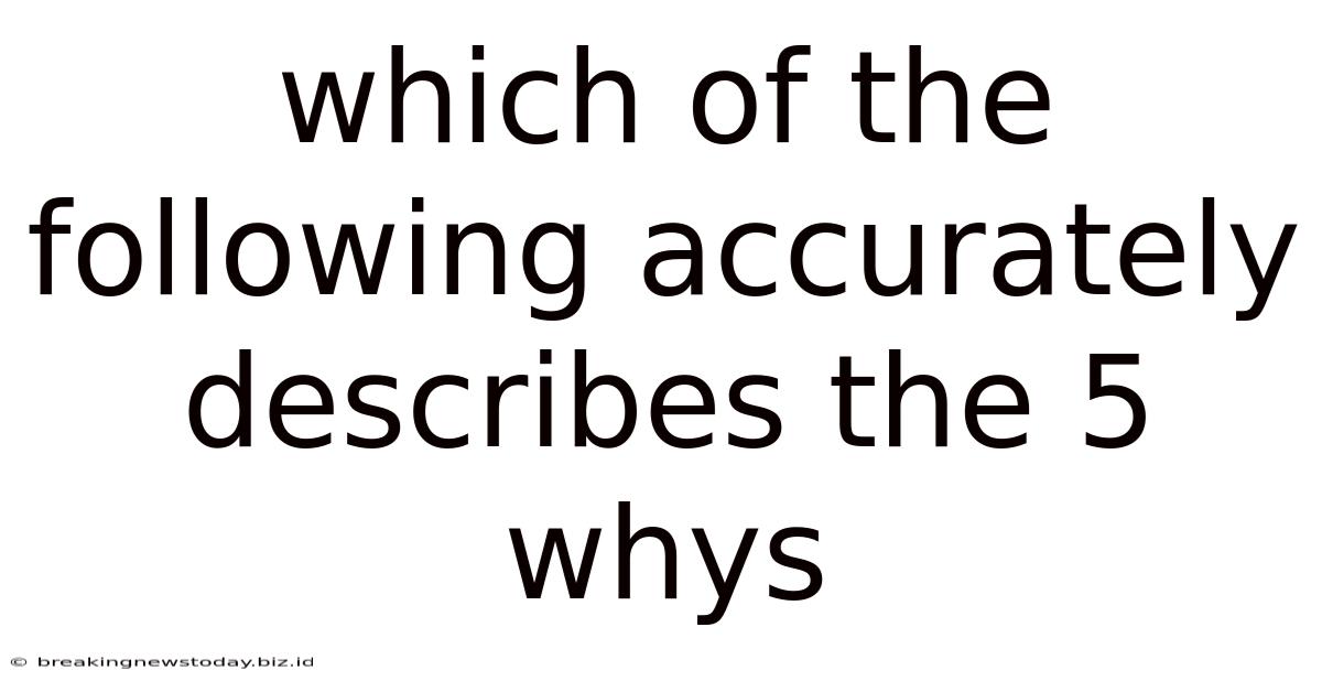 Which Of The Following Accurately Describes The 5 Whys