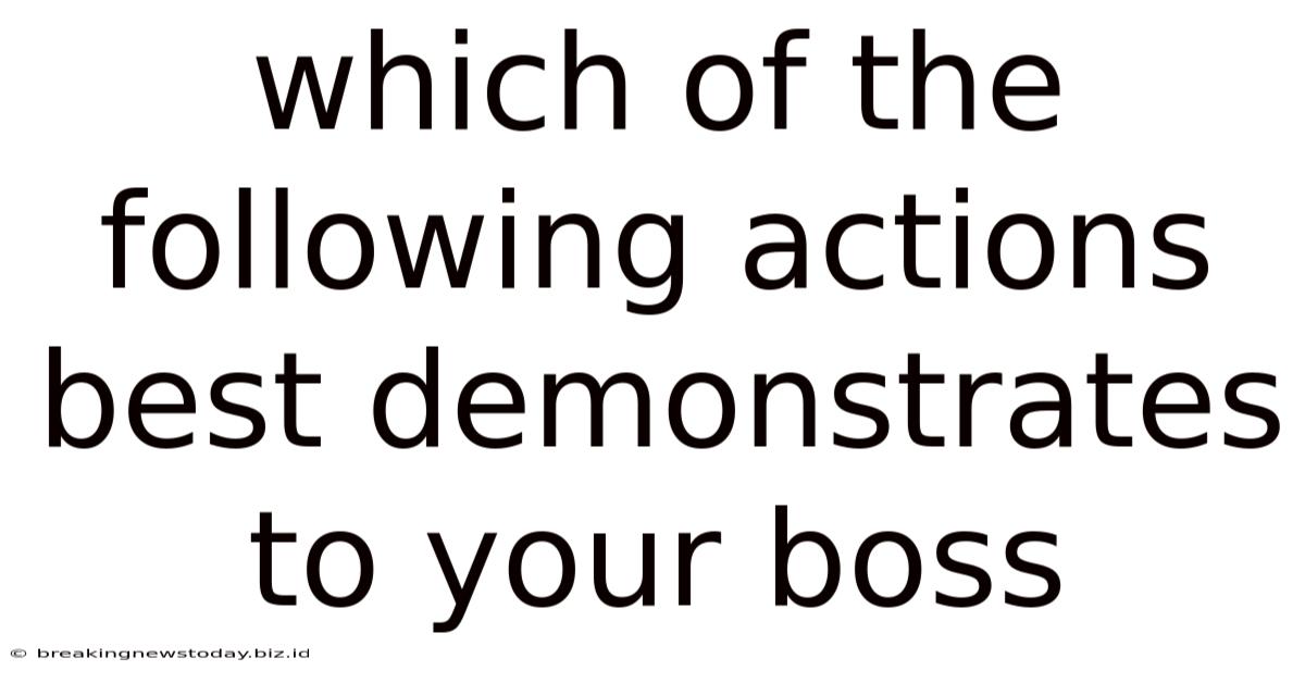 Which Of The Following Actions Best Demonstrates To Your Boss