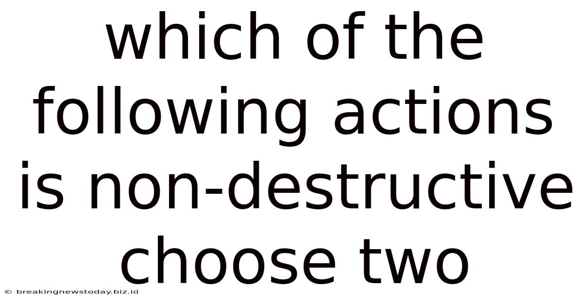 Which Of The Following Actions Is Non-destructive Choose Two