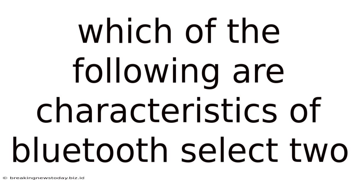 Which Of The Following Are Characteristics Of Bluetooth Select Two