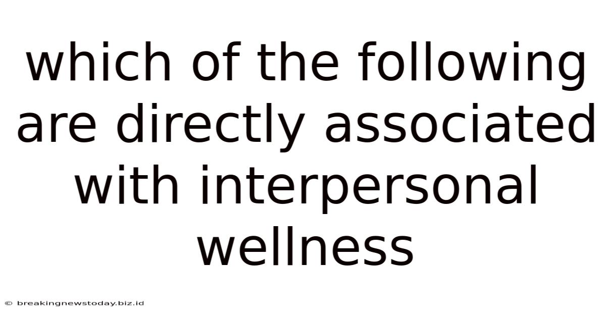 Which Of The Following Are Directly Associated With Interpersonal Wellness