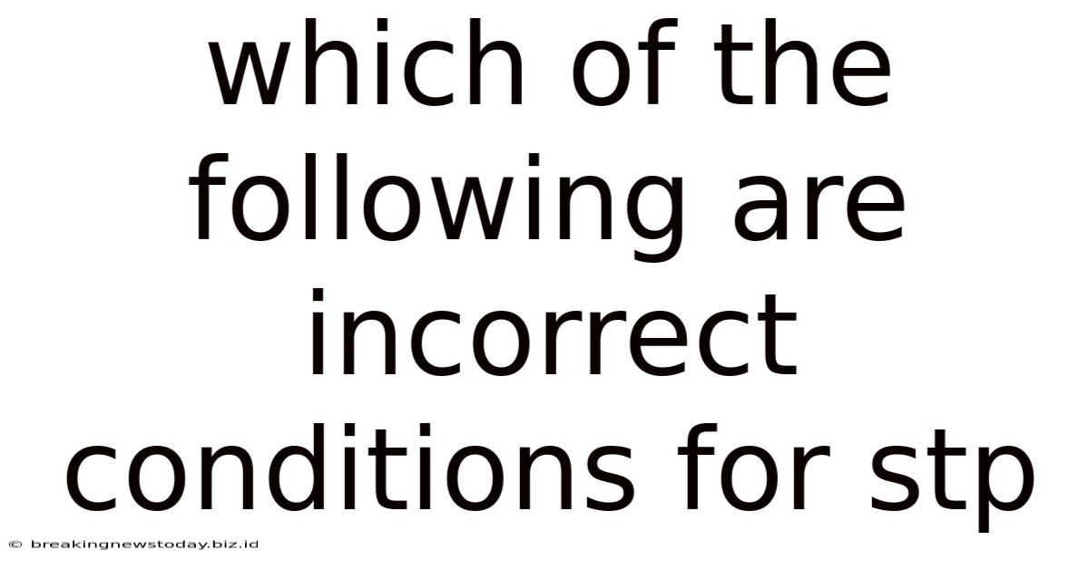 Which Of The Following Are Incorrect Conditions For Stp